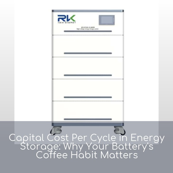Capital Cost Per Cycle in Energy Storage: Why Your Battery's Coffee Habit Matters